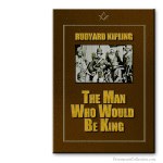 The Man Who Would Be The King. Bro. Rudyard Kipling