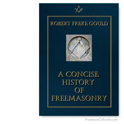 Robert Frekke Gould, A Concise History of Freemasonry.