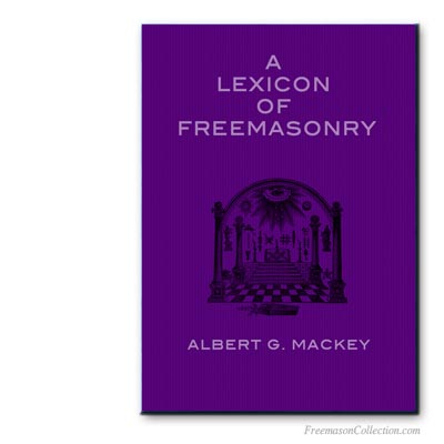 Albert G. Mackey, A Lexicon of Freemasonry.